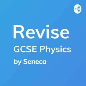 REVISE GCSE Physics - A podcast by Seneca Learning by Seneca Learning