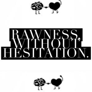 Rawness, without Hesitation.