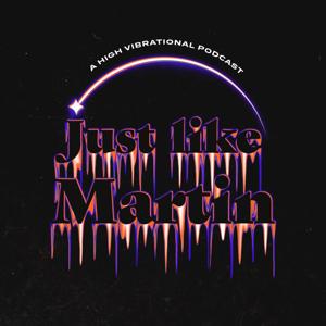 Just Like Martin: A High Vibrational Podcast