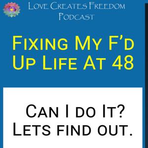 Fixing My F'd Up Life At 48