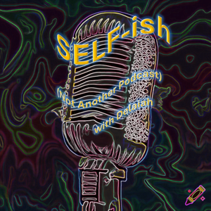 SELF-ish (Not Another Podcast) with Delaiah