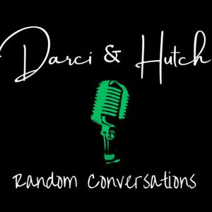 Random Conversations with Darci & Hutch