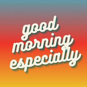 Good Morning Especially