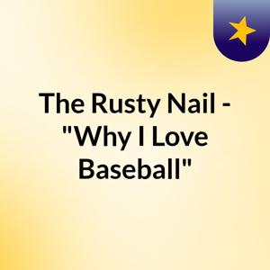 The Rusty Nail - "Why I Love Baseball"