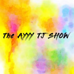 The AYYY TJ SHOW