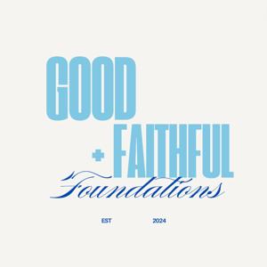 Good & Faithful Foundations