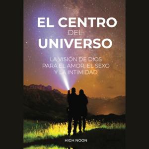 El Centro del Universo: La Visión de Dios para el Amor, el Sexo y la Intimidad