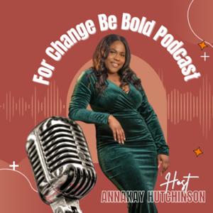 For Change Be Bold Podcast