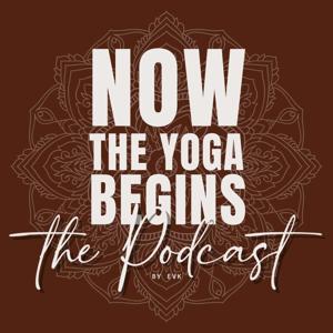 Now the Yoga Begins - The Podcast by evk