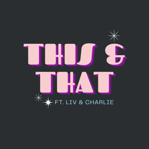 This & That ft. Liv and Charlie