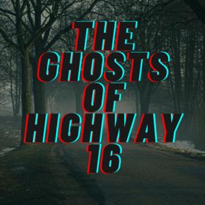 The Ghosts of Highway 16