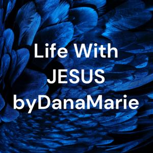Life With JESUS byDanaMarie Ministries