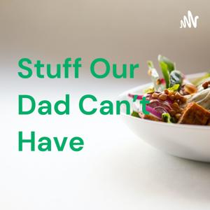 Stuff Our Dad Can't Have