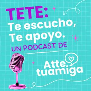 TETE: Te escucho, te apoyo. Un podcast de @atte.tuamiga de Fundación Televisa.