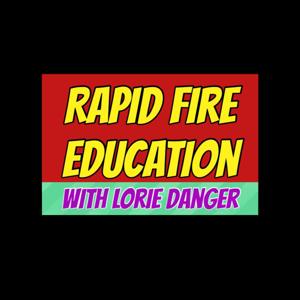 Rapid Fire Education with Lorie Danger