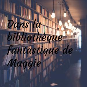 Dans la bibliothèque fantastique de Maggie