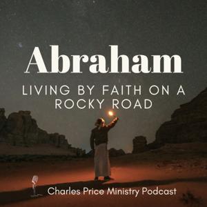 Abraham – Living by Faith on a Rocky Road | Charles Price Ministry Podcast