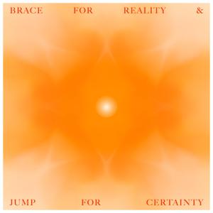 Brace for Reality and Jump for Certainty
