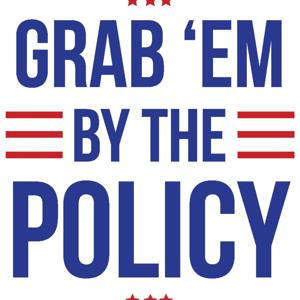 "Grab 'Em By the Policy"