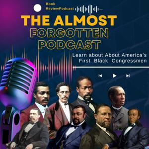 The Almost Forgotten Podcast: America’s First Black American Congressmen