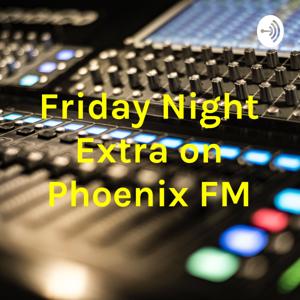 Friday Night Extra on Phoenix FM