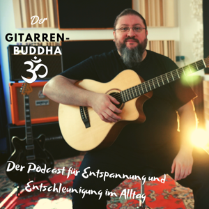 DerGitarrenbuddha - Dein Podcast für Entspannung und Entschleunigung im Alltag