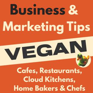 Vegan Business and Marketing Tips: for cafes, restaurants, cloud kitchens, home bakers, and chefs