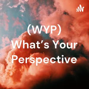 (WYP) What’s Your Perspective