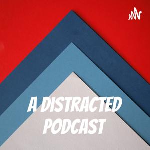 A Distracted Podcast