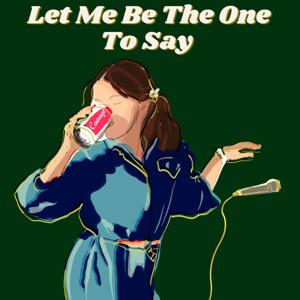 Let Me Be The One To Say