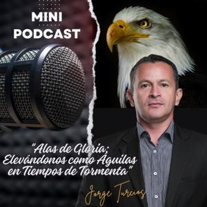 Jorge  Turcios - "Alas de Gloria" / Elevándonos como Águilas en Tiempos de Tormenta