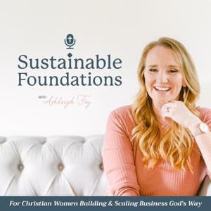 Sustainable Foundations | A Christian Women's Podcast for Sustainable Business Growth and God-Aligned Success