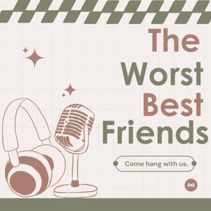 The Worst Best Friends Podcast