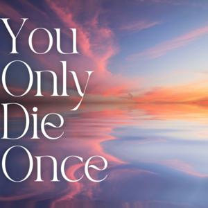 You Only Die Once