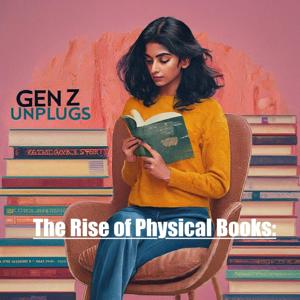 Gen Z Unplugs: The Rise of Physical Book
