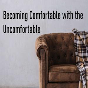 Becoming Comfortable with the Uncomfortable