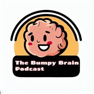 The Bumpy Brain Podcast