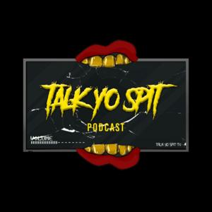 Talk Yo Spit Podcast