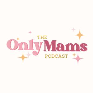 The Only Mams Podcast