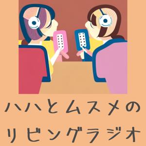 ハハとムスメのリビングラジオ