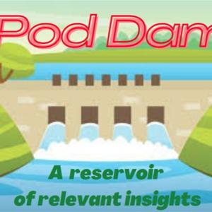 Pod Dam - A Reservoir of Relevant Insights