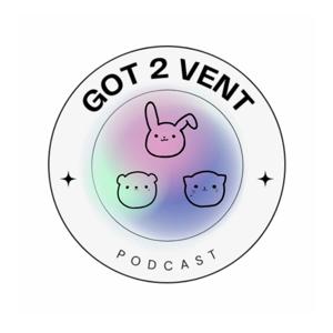Got 2 Vent Podcast