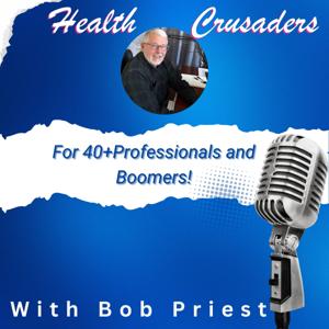 Health Crusaders: Bob Priest-Podcast to Health