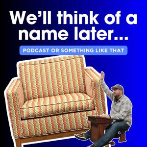We'll think of a name later...
