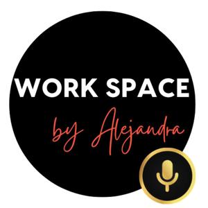 The Work Space Podcast by Alejandra Fonseca