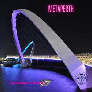The Friendly Futurist Presents: MetaPerth