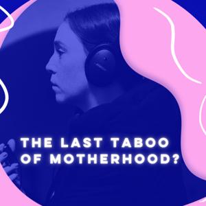 The Last Taboo of Motherhood?