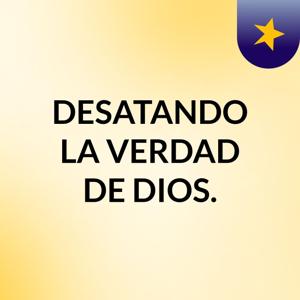 DESATANDO LA VERDAD DE DIOS.