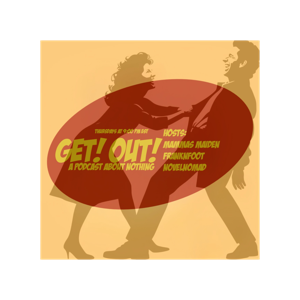 GET! OUT! A Podcast About Nothing/ Season 1 Episode 1