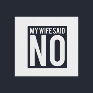My Wife Said No